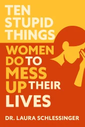Ten Stupid Things Women Do to Mess Up Their Lives - by Dr. Laura Schlessinger cover