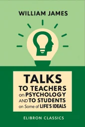 Talks to Teachers on Psychology and to Students on Some of Life's Ideals cover