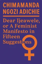 Dear Ijeawele, or A Feminist Manifesto in Fifteen Suggestions cover